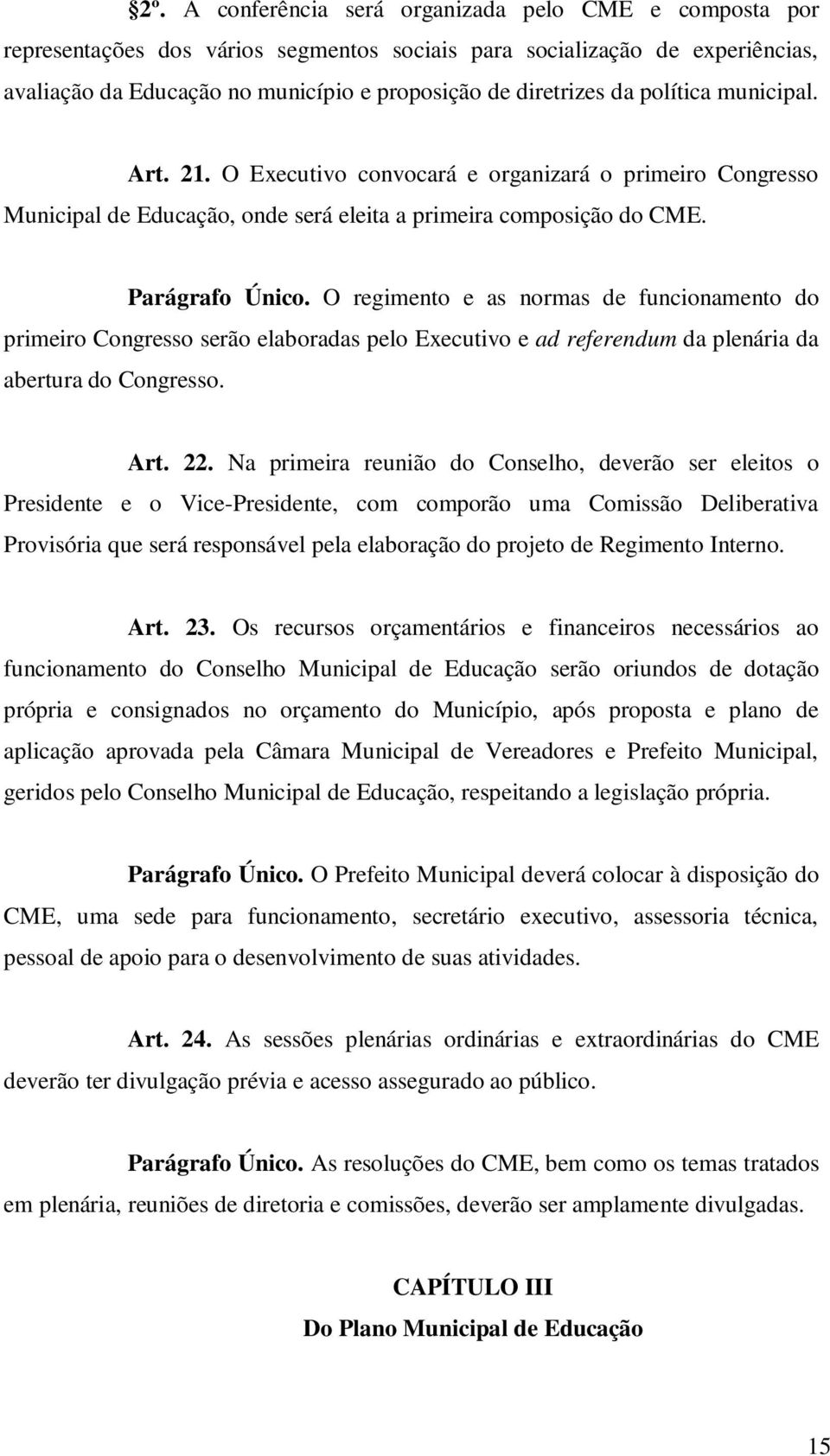 O regimento e as normas de funcionamento do primeiro Congresso serão elaboradas pelo Executivo e ad referendum da plenária da abertura do Congresso. Art. 22.