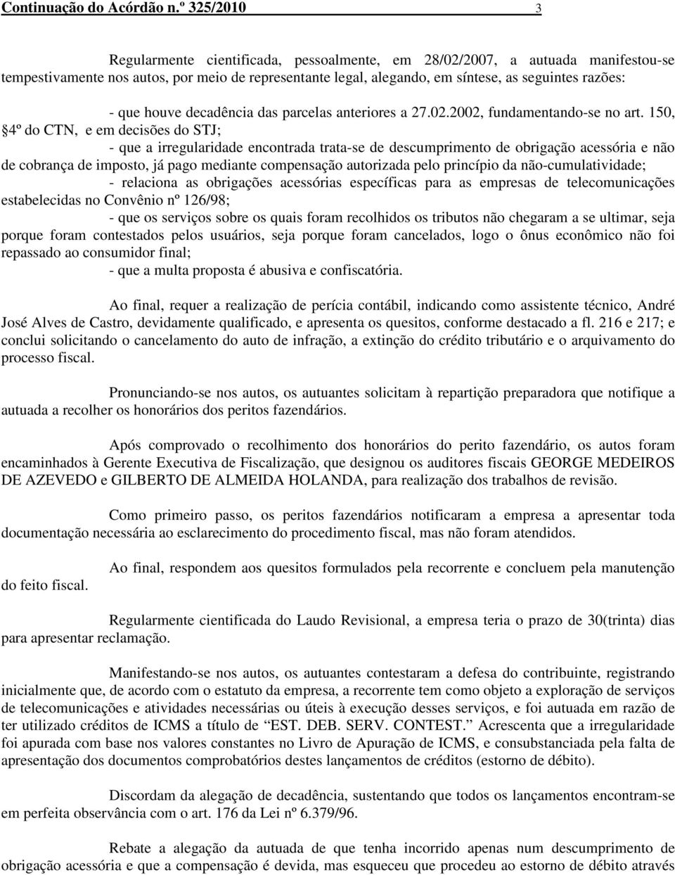 que houve decadência das parcelas anteriores a 27.02.2002, fundamentando-se no art.