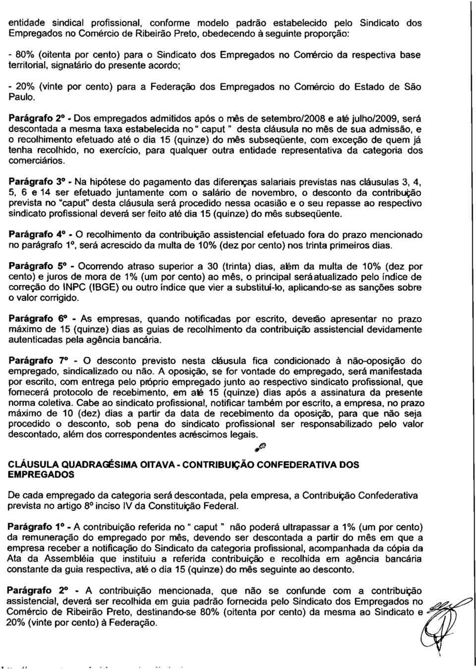 Parágrafo 2 o - Dos empregados admitidos após o mês de setembro/2008 e até julho/2009, será descontada a mesma taxa estabelecida no" caput" desta cláusula no mês de sua admissão, e o recolhimento