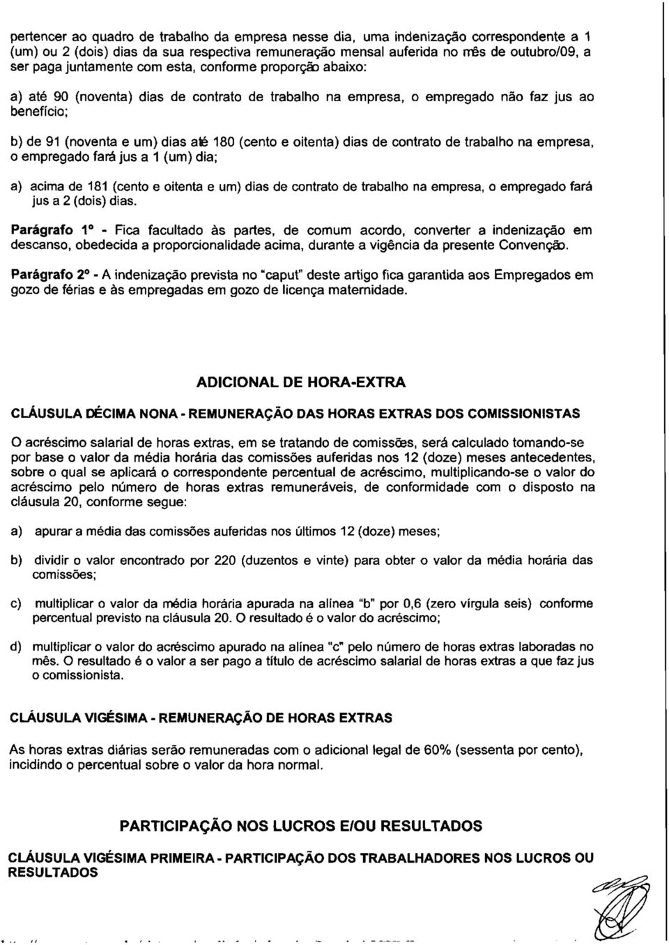 oitenta) dias de contrato de trabalho na empresa, o empregado fará jus a 1 (um) dia; a) acima de 181 (cento e oitenta e um) dias de contrato de trabalho na empresa, o empregado fará jus a 2 (dois)