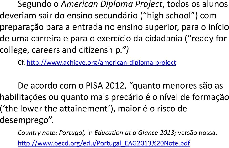 org/american-diploma-project De acordo com o PISA 2012, quanto menores são as habilitações ou quanto mais precário é o nível de formação ( the lower