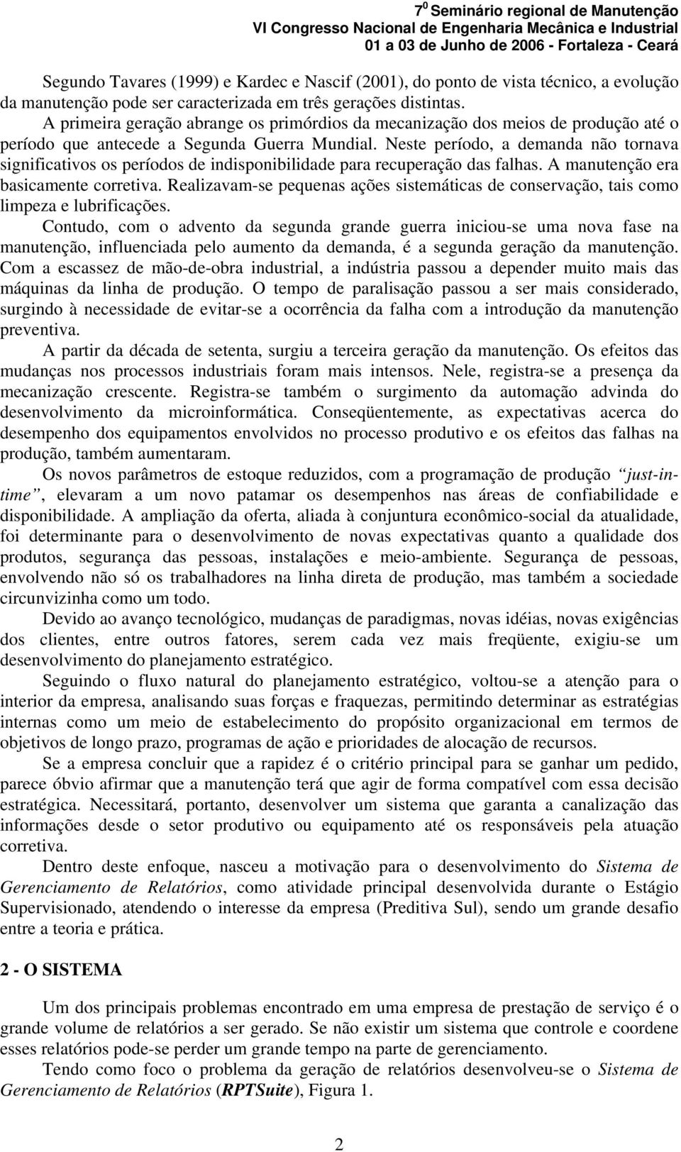 Neste período, a demanda não tornava significativos os períodos de indisponibilidade para recuperação das falhas. A manutenção era basicamente corretiva.