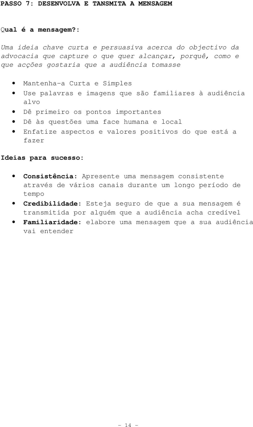 Simples Use palavras e imagens que são familiares à audiência alvo Dê primeiro os pontos importantes Dê às questões uma face humana e local Enfatize aspectos e valores positivos do que