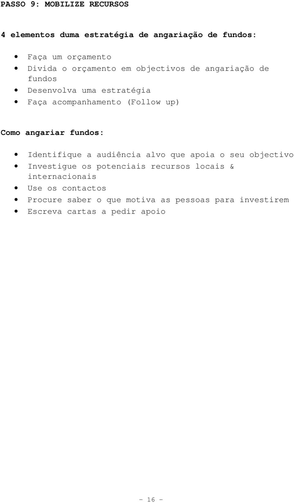 angariar fundos: Identifique a audiência alvo que apoia o seu objectivo Investigue os potenciais recursos locais