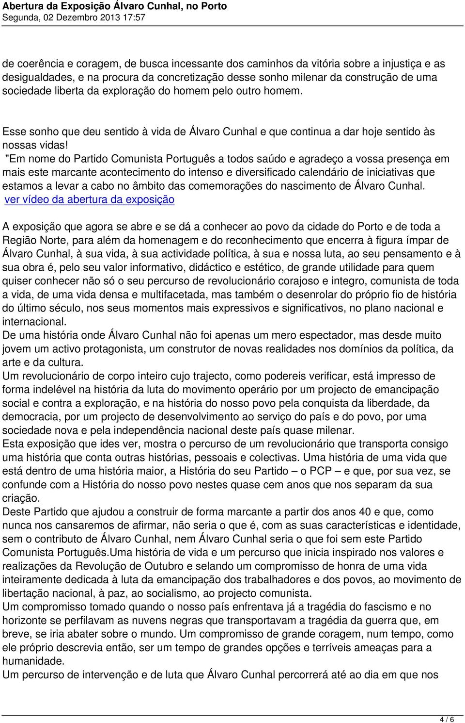 "Em nome do Partido Comunista Português a todos saúdo e agradeço a vossa presença em mais este marcante acontecimento do intenso e diversificado calendário de iniciativas que estamos a levar a cabo