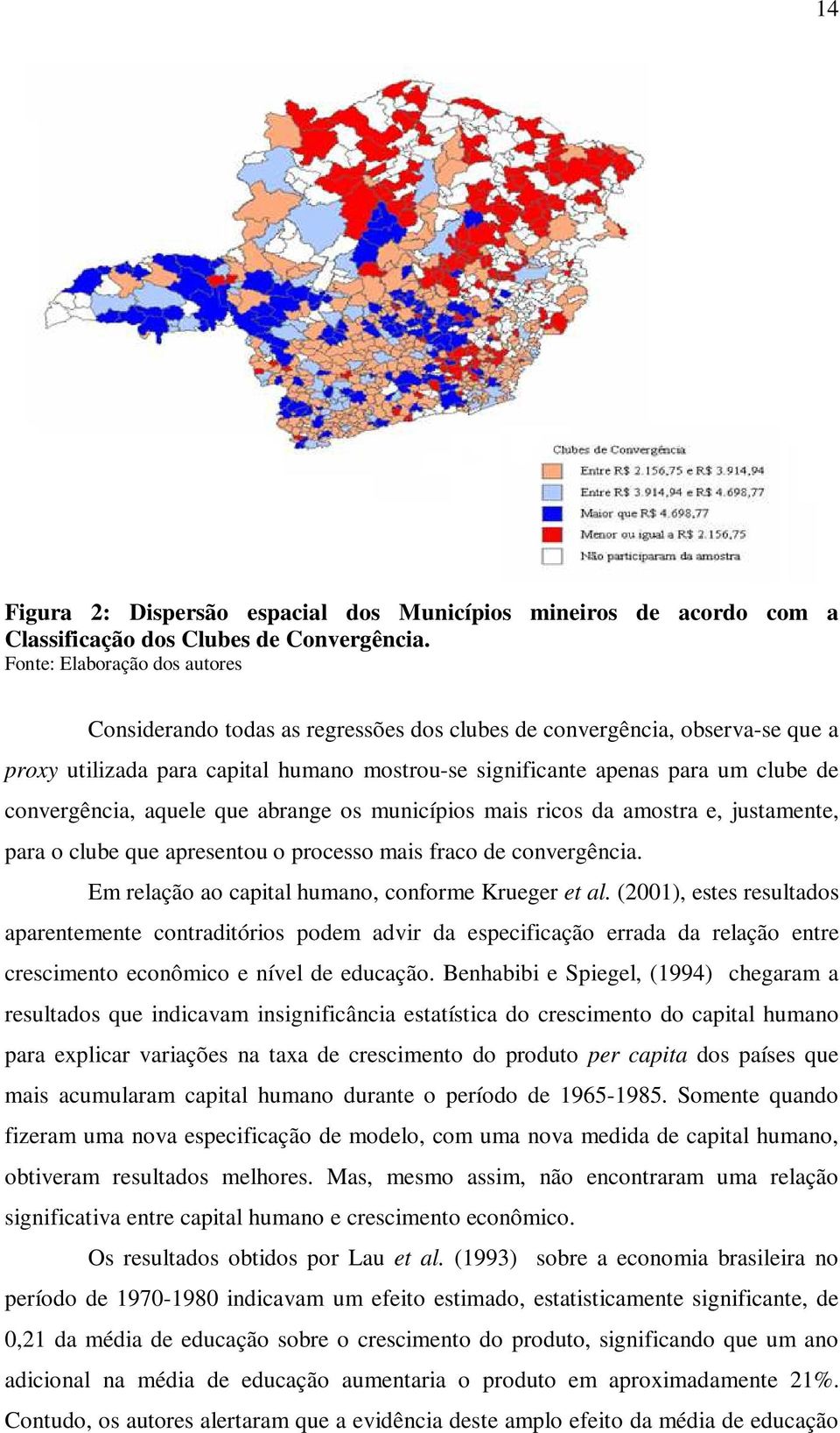 aquele que abrange os muncípos mas rcos da amostra e, justamente, para o clube que apresentou o processo mas fraco de convergênca. Em relação ao captal humano, conforme Krueger et al.