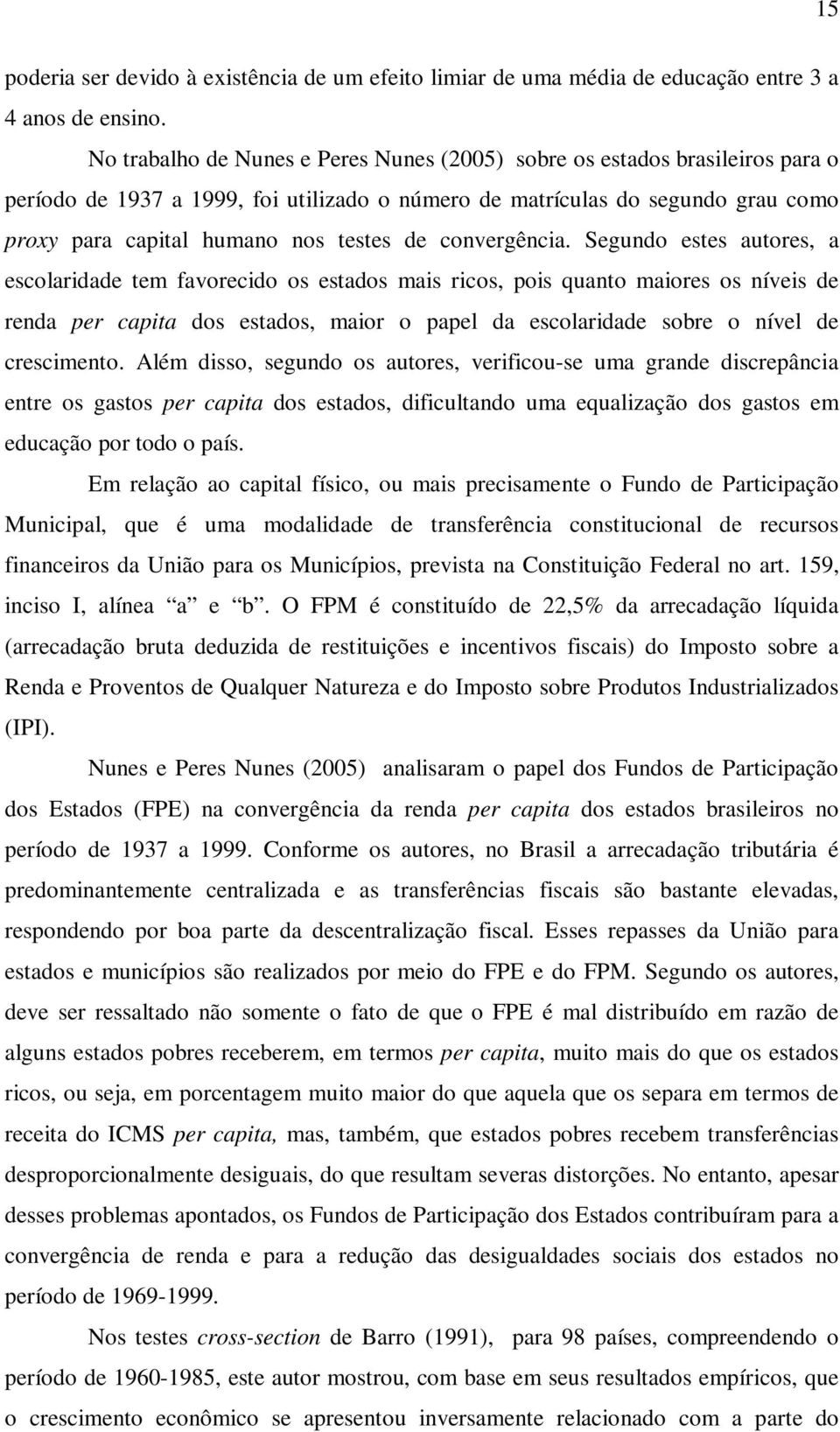 convergênca. Segundo estes autores, a escolardade tem favorecdo os estados mas rcos, pos quanto maores os níves de renda per capta dos estados, maor o papel da escolardade sobre o nível de crescmento.