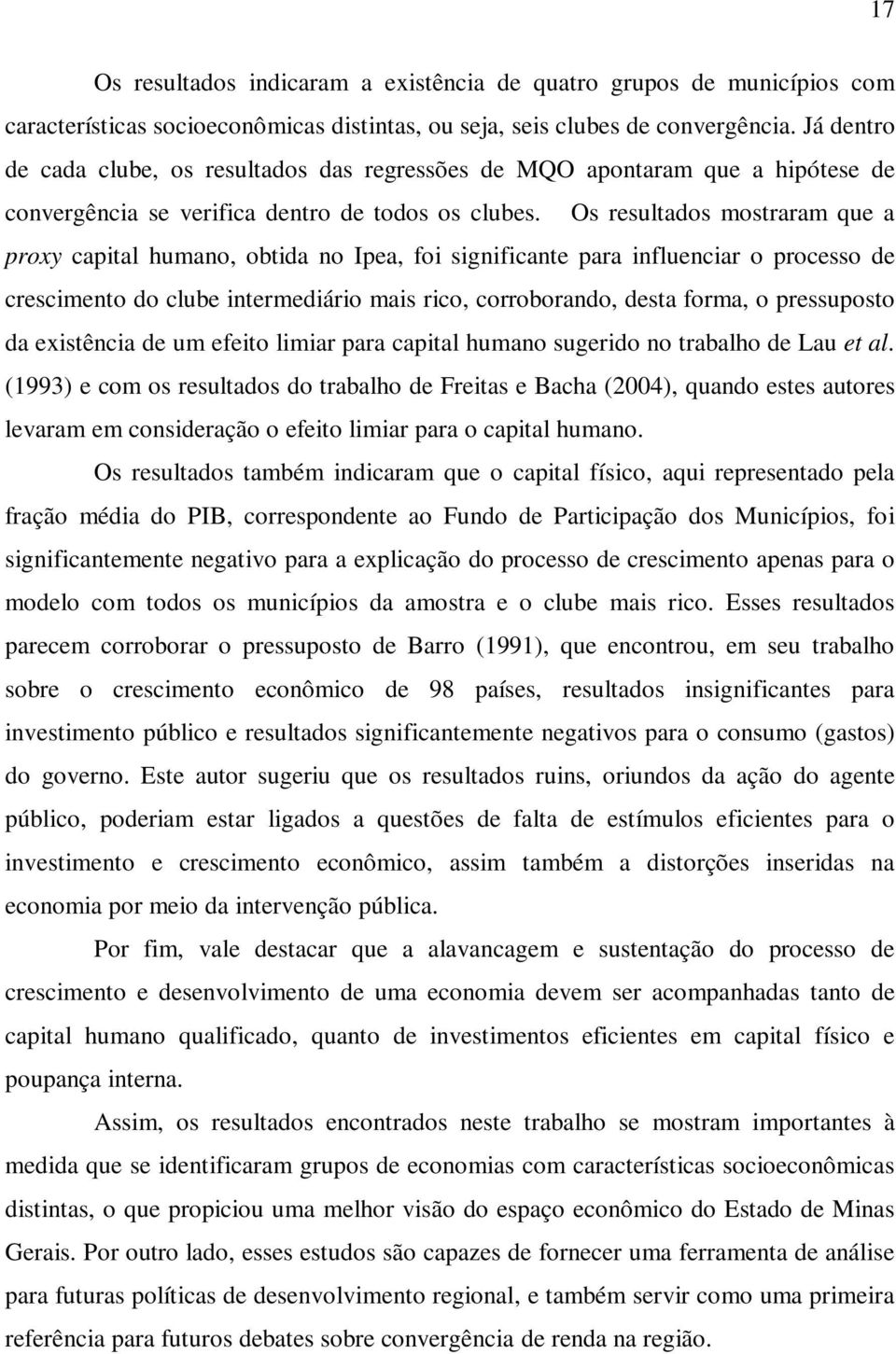 Os resultados mostraram que a proxy captal humano, obtda no Ipea, fo sgnfcante para nfluencar o processo de crescmento do clube ntermedáro mas rco, corroborando, desta forma, o pressuposto da