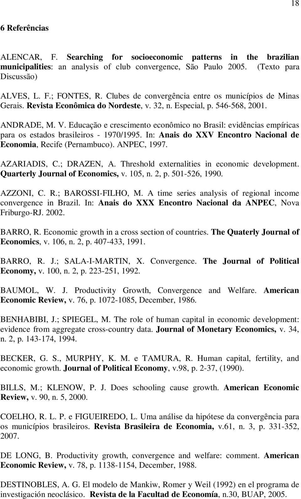 Educação e crescmento econômco no Brasl: evdêncas empírcas para os estados brasleros - 1970/1995. In: Anas do XXV Encontro Naconal de Economa, Recfe (Pernambuco). ANPEC, 1997. AZARIADIS, C.