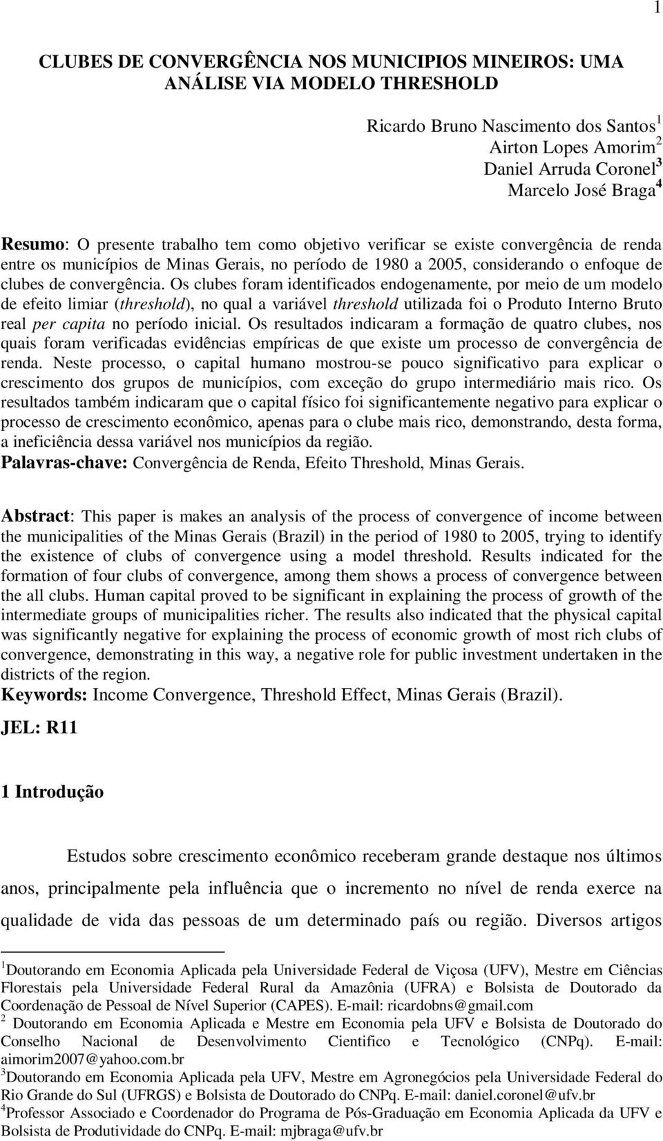 Os clubes foram dentfcados endogenamente, por meo de um modelo de efeto lmar (threshold), no qual a varável threshold utlzada fo o Produto Interno Bruto real per capta no período ncal.