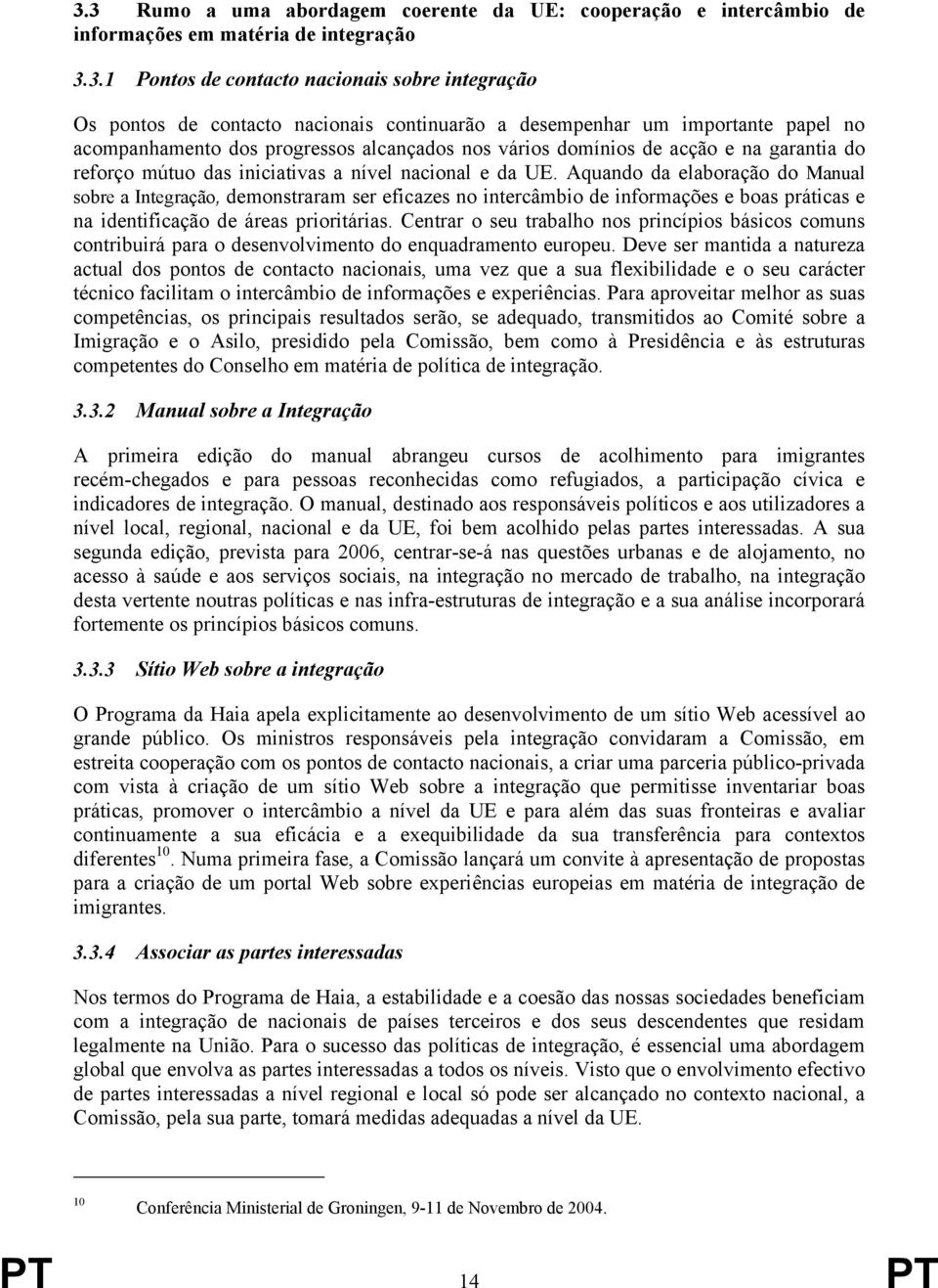 Aquando da elaboração do Manual sobre a Integração, demonstraram ser eficazes no intercâmbio de informações e boas práticas e na identificação de áreas prioritárias.