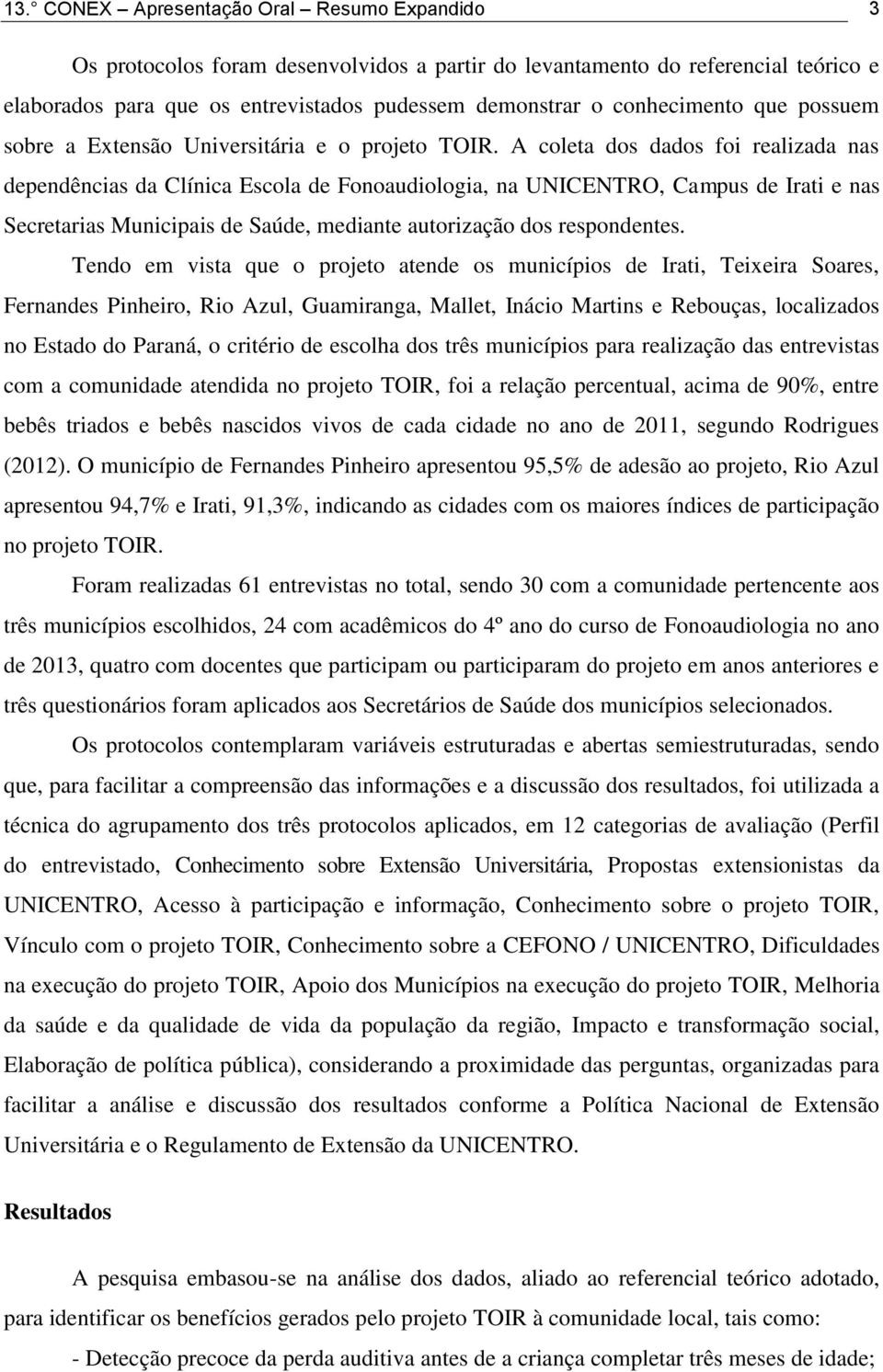 A coleta dos dados foi realizada nas dependências da Clínica Escola de Fonoaudiologia, na UNICENTRO, Campus de Irati e nas Secretarias Municipais de Saúde, mediante autorização dos respondentes.