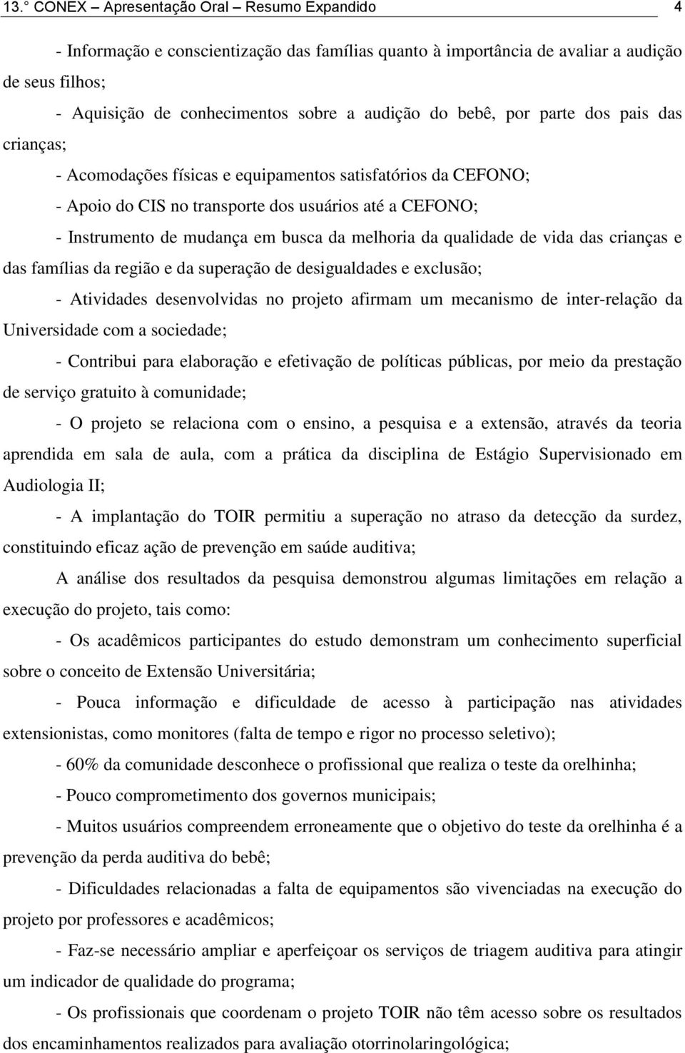 melhoria da qualidade de vida das crianças e das famílias da região e da superação de desigualdades e exclusão; - Atividades desenvolvidas no projeto afirmam um mecanismo de inter-relação da