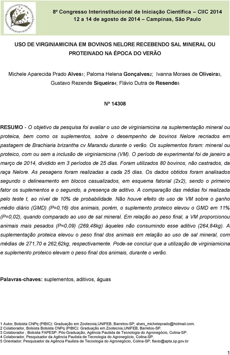 bovinos Nelore recriados em pastagem de Brachiaria brizantha cv Marandu durante o verão. Os suplementos foram: mineral ou proteico, com ou sem a inclusão de virginiamicina (VM).