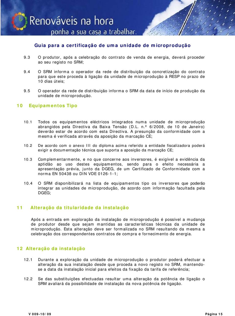 5 O operador da rede de distribuição informa o SRM da data de início de produção da unidade de microprodução. 10 Equipamentos Tipo 10.