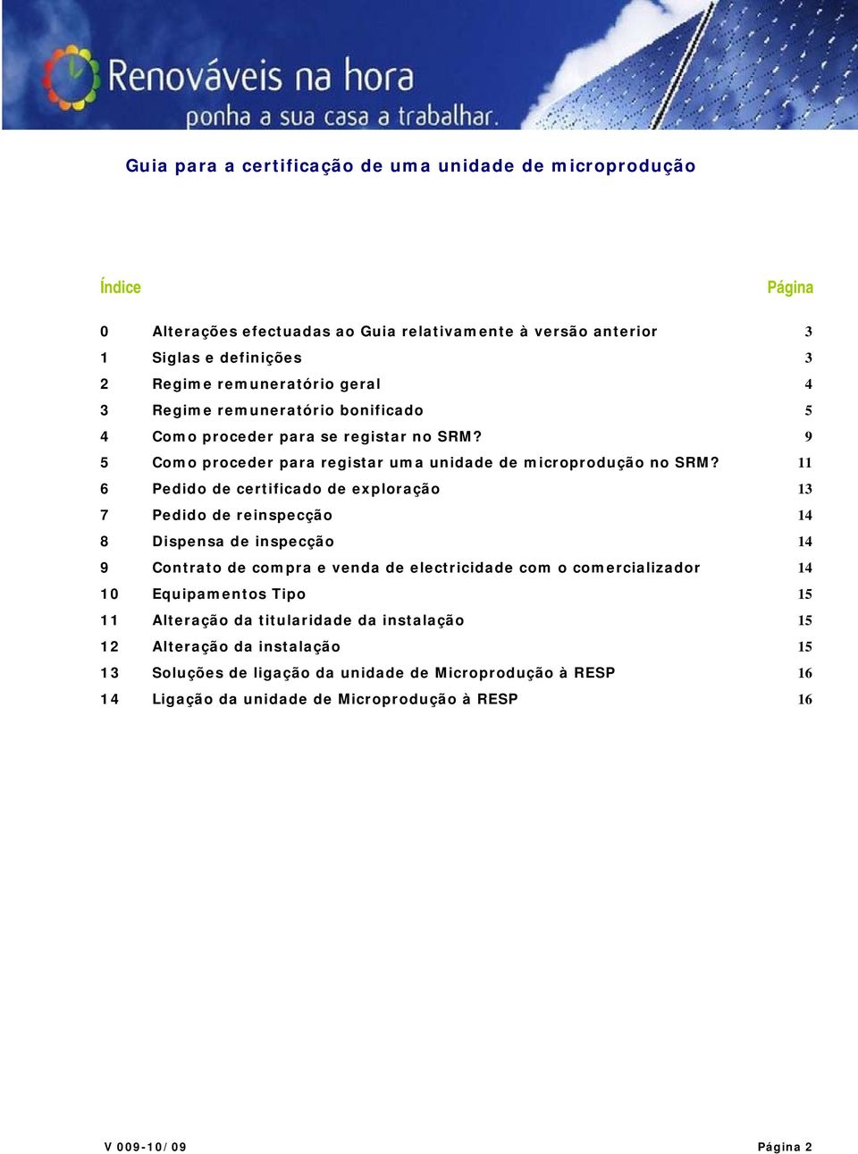 11 6 Pedido de certificado de exploração 13 7 Pedido de reinspecção 14 8 Dispensa de inspecção 14 9 Contrato de compra e venda de electricidade com o comercializador 14