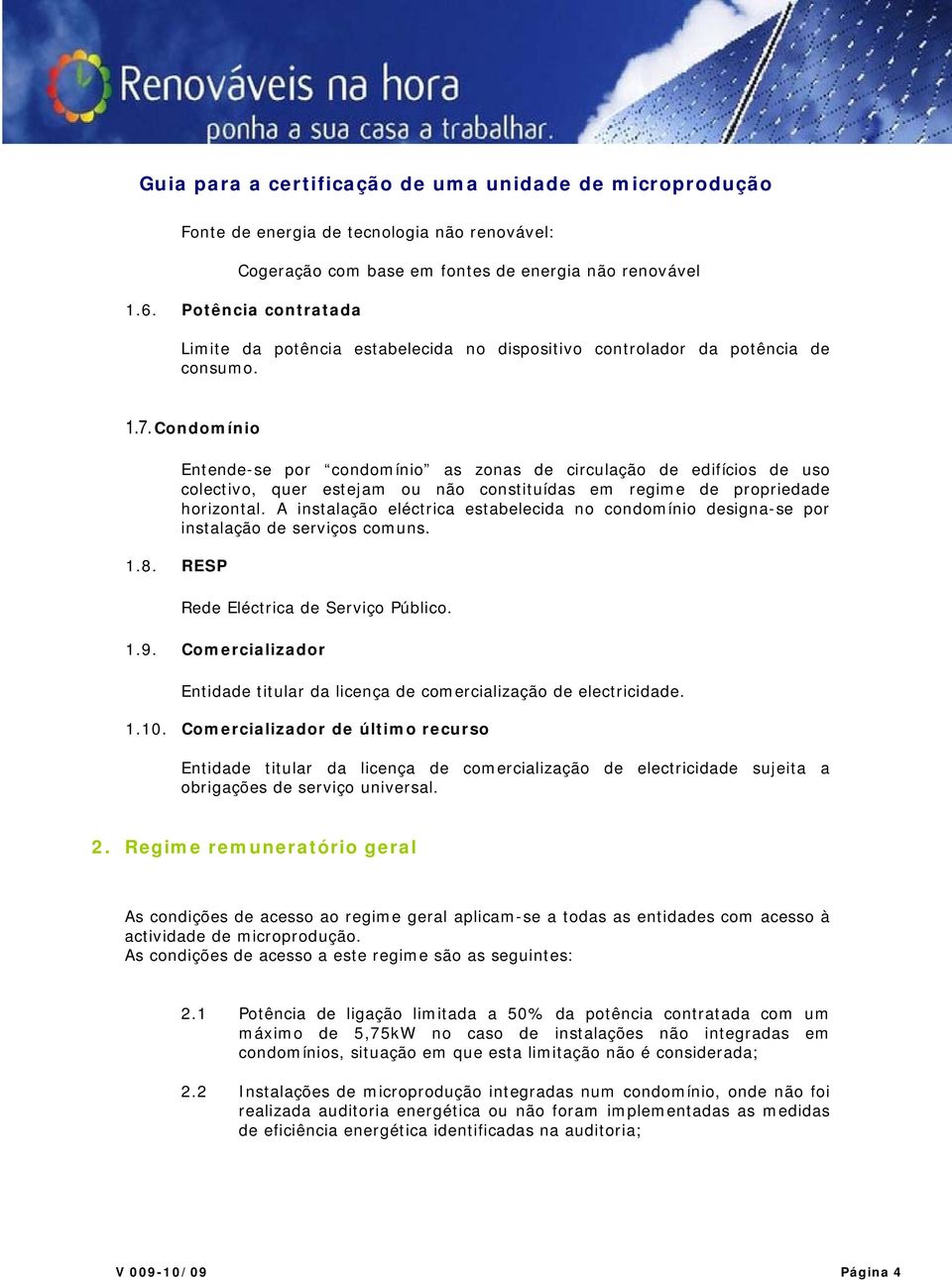 RESP Entende-se por condomínio as zonas de circulação de edifícios de uso colectivo, quer estejam ou não constituídas em regime de propriedade horizontal.