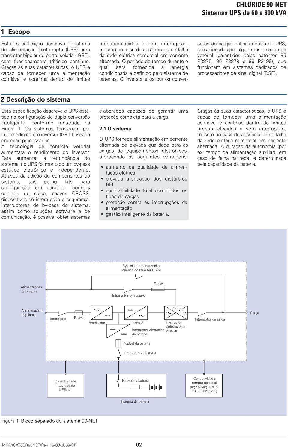 elétrica comercial em corrente alternada. O período de tempo durante o qual será fornecida a energia condicionada é definido pelo sistema de baterias.