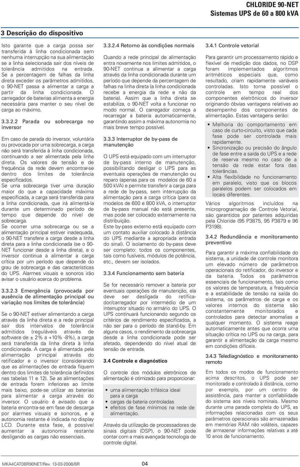 O carregador de baterias alimenta a energia necessária para manter o seu nível de carga ao máximo. 3.3.2.