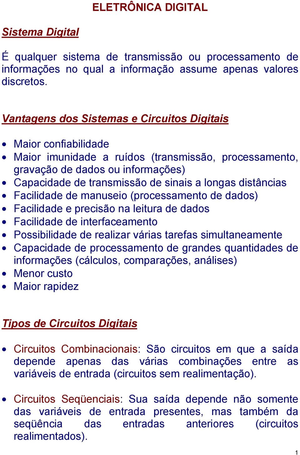 distâncias Facilidade de manuseio (processamento de dados) Facilidade e precisão na leitura de dados Facilidade de interfaceamento Possibilidade de realizar várias tarefas simultaneamente Capacidade