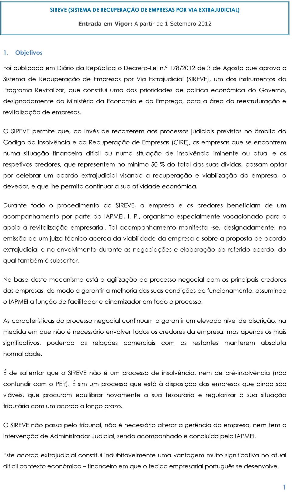 económica do Governo, designadamente do Ministério da Economia e do Emprego, para a área da reestruturação e revitalização de empresas.