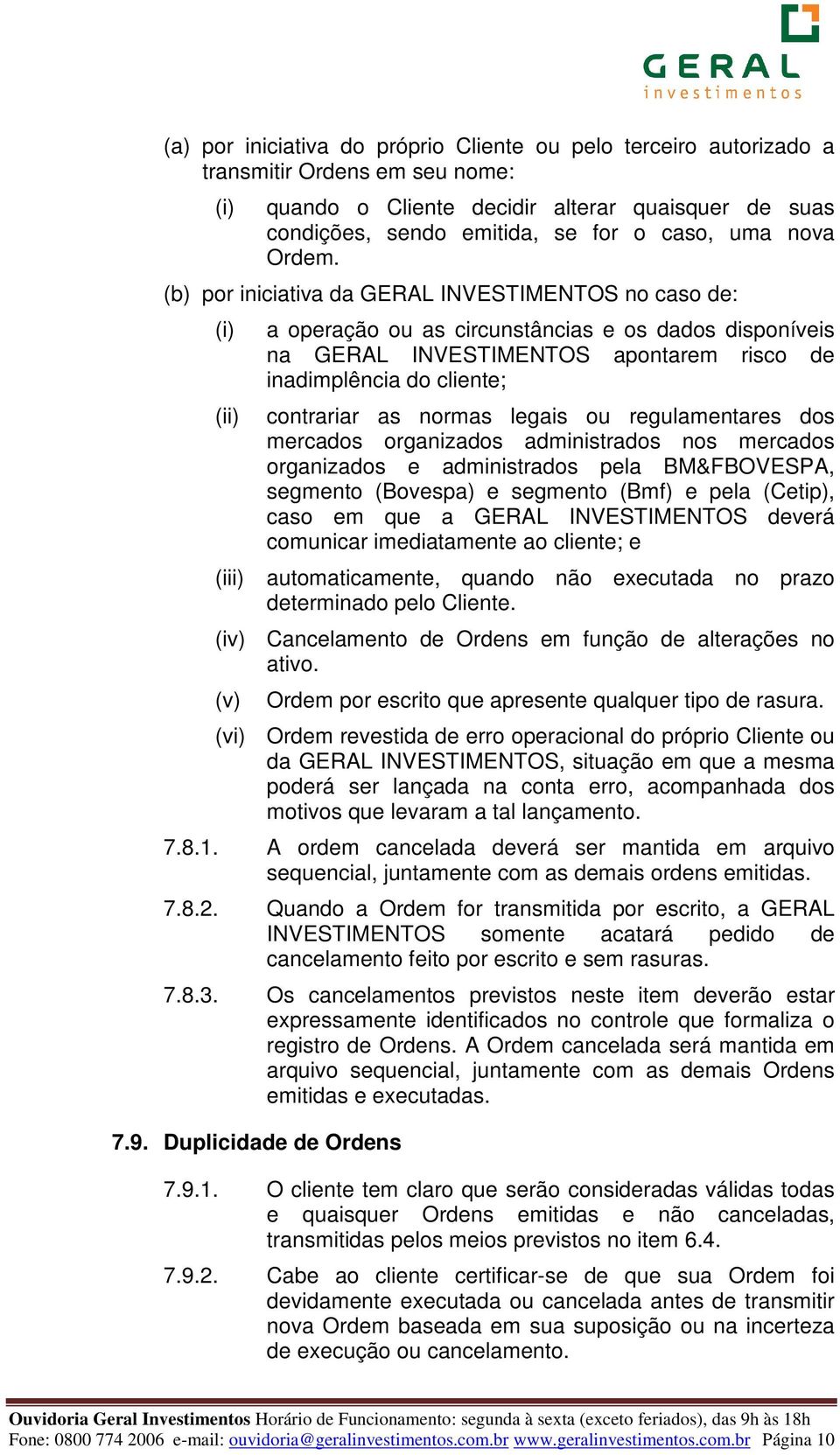 (b) por iniciativa da GERAL INVESTIMENTOS no caso de: (i) (ii) a operação ou as circunstâncias e os dados disponíveis na GERAL INVESTIMENTOS apontarem risco de inadimplência do cliente; contrariar as