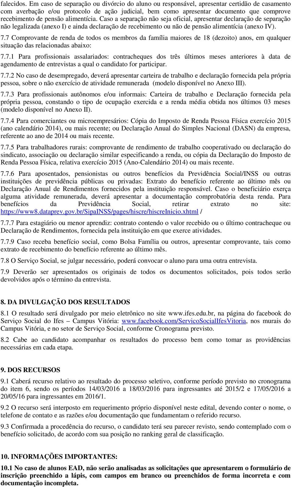 pensão alimentícia. Caso a separação não seja oficial, apresentar declaração de separação não legalizada (anexo I) e ainda declaração de recebimento ou não de pensão alimentícia (anexo IV). 7.