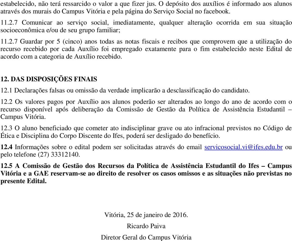 7 Guardar por 5 (cinco) anos todas as notas fiscais e recibos que comprovem que a utilização do recurso recebido por cada Auxílio foi empregado exatamente para o fim estabelecido neste Edital de