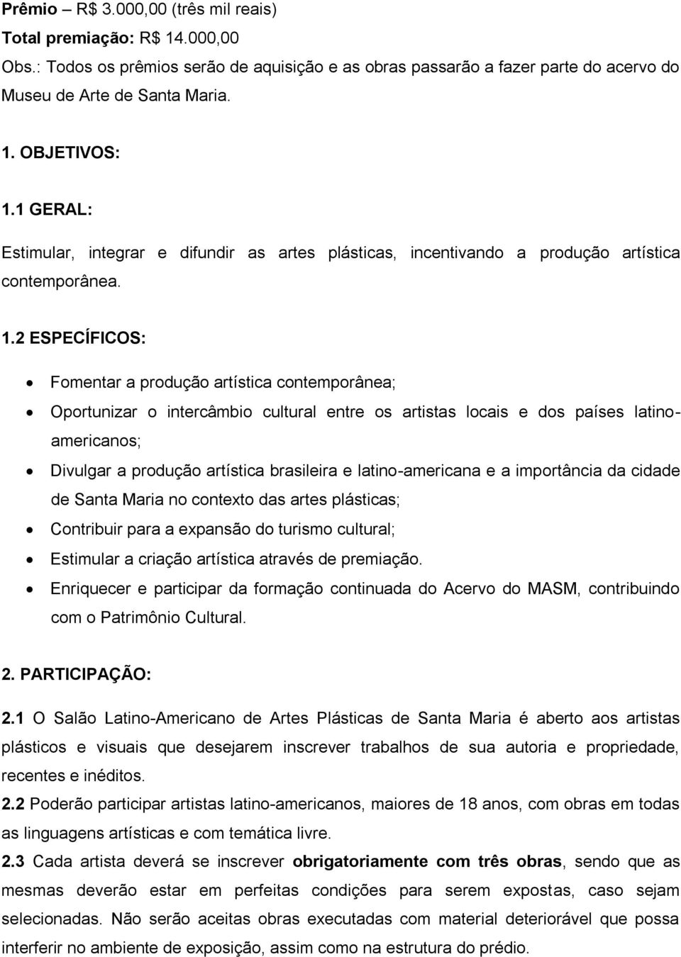 2 ESPECÍFICOS: Fomentar a produção artística contemporânea; Oportunizar o intercâmbio cultural entre os artistas locais e dos países latinoamericanos; Divulgar a produção artística brasileira e