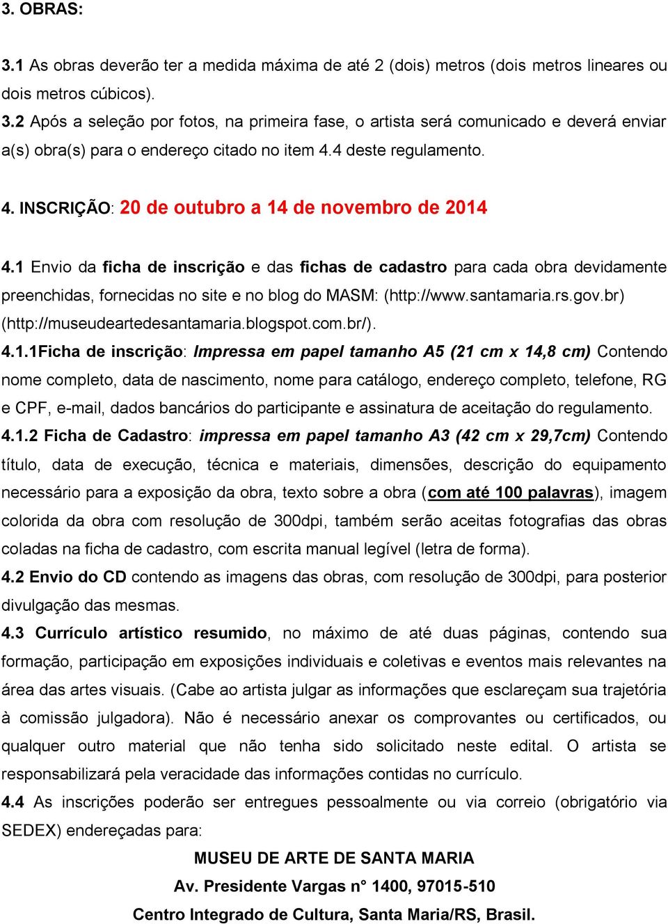 1 Envio da ficha de inscrição e das fichas de cadastro para cada obra devidamente preenchidas, fornecidas no site e no blog do MASM: (http://www.santamaria.rs.gov.br) (http://museudeartedesantamaria.