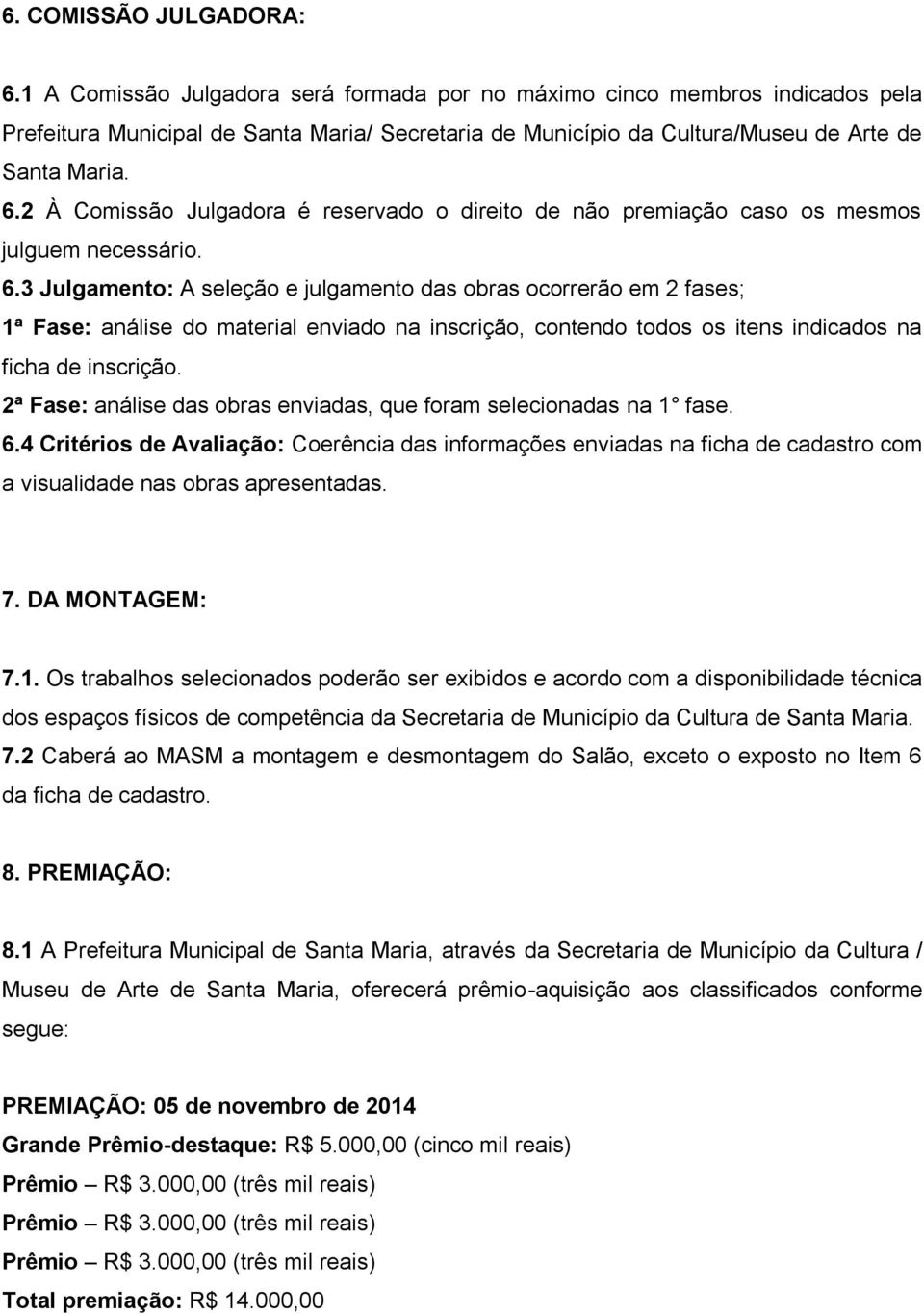 2 À Comissão Julgadora é reservado o direito de não premiação caso os mesmos julguem necessário. 6.