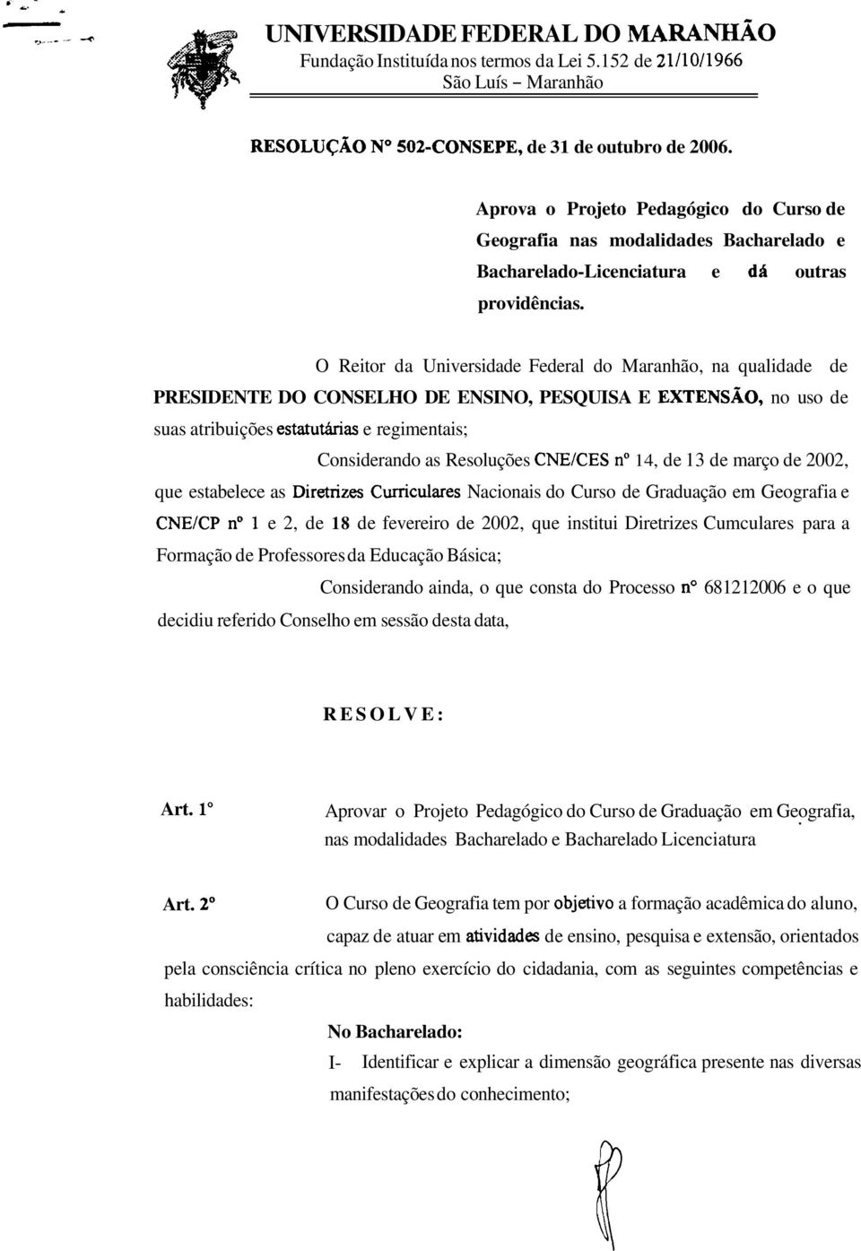 O Reitor da Universidade Federal do Maranhão, na qualidade de PRESIDENTE DO CONSELHO DE ENSINO, PESQUISA E EXTENSÃO, no uso de suas atribuições estatutárias e regimentais; Considerando as Resoluções