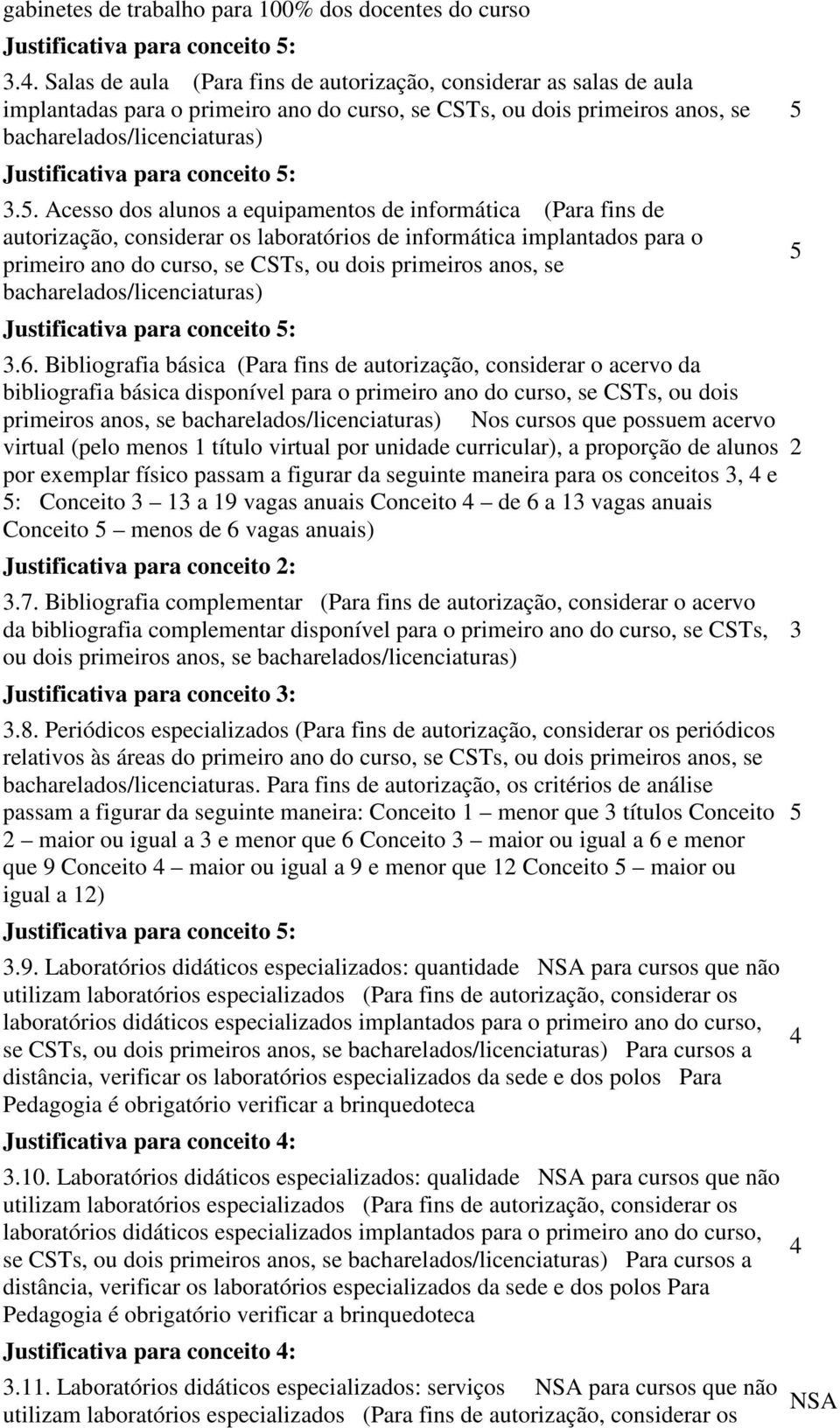 Acesso dos alunos a equipamentos de informática (Para fins de autorização, considerar os laboratórios de informática implantados para o primeiro ano do curso, se CSTs, ou dois primeiros anos, se