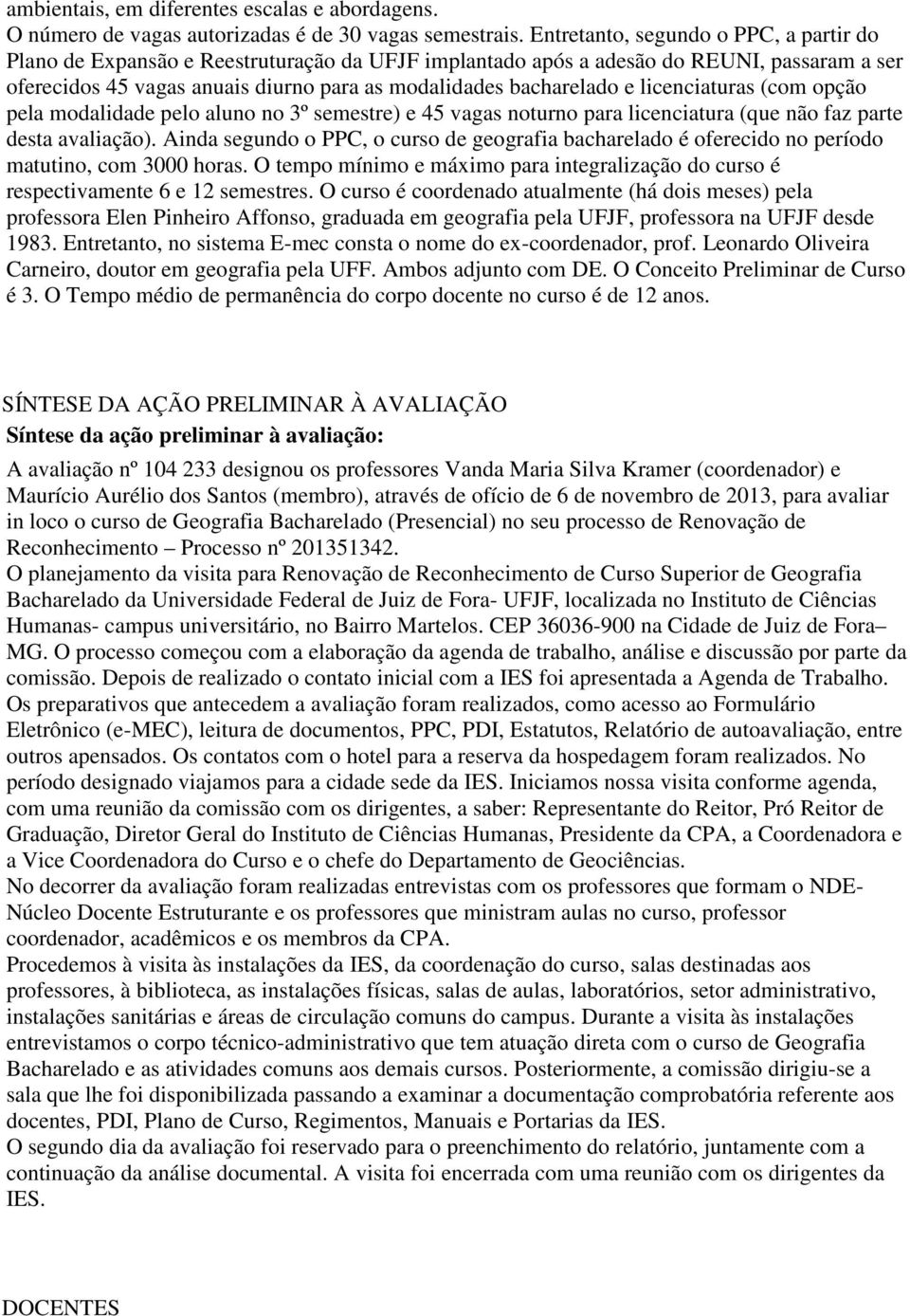 licenciaturas (com opção pela modalidade pelo aluno no 3º semestre) e 45 vagas noturno para licenciatura (que não faz parte desta avaliação).