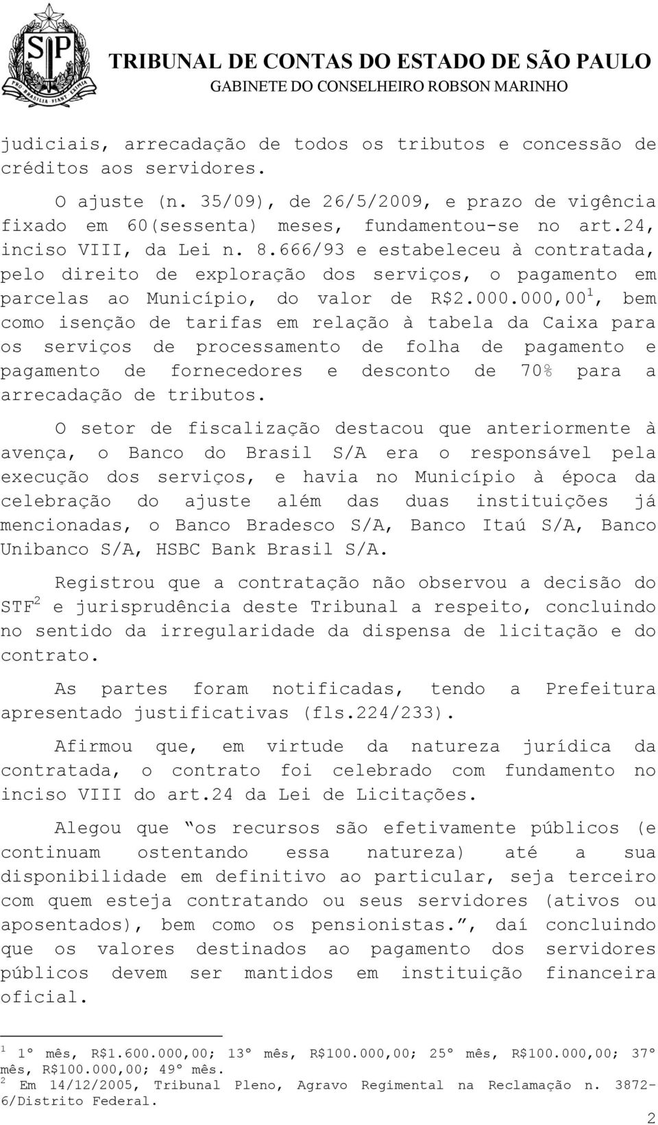 000,00 1, bem como isenção de tarifas em relação à tabela da Caixa para os serviços de processamento de folha de pagamento e pagamento de fornecedores e desconto de 70% para a arrecadação de tributos.