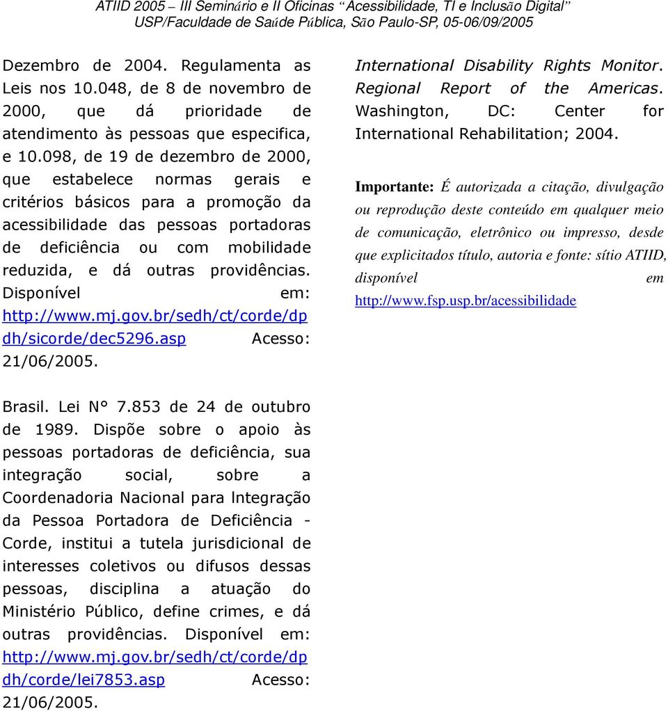 providências. Disponível em: dh/sicorde/dec5296.asp Acesso: International Disability Rights Monitor. Regional Report of the Americas. Washington, DC: Center for International Rehabilitation; 2004.