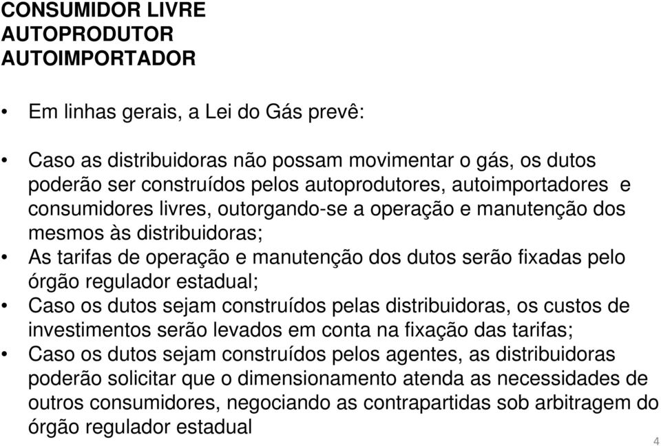 pelo órgão regulador estadual; Caso os dutos sejam construídos pelas distribuidoras, os custos de investimentos serão levados em conta na fixação das tarifas; Caso os dutos sejam