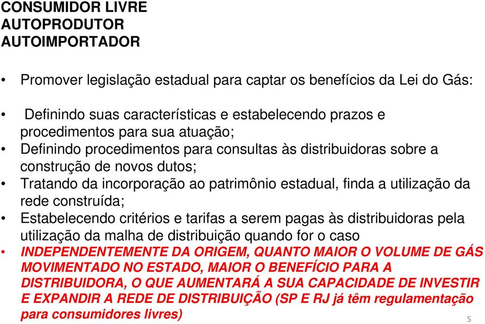 construída; Estabelecendo critérios e tarifas a serem pagas às distribuidoras pela utilização da malha de distribuição quando for o caso INDEPENDENTEMENTE DA ORIGEM, QUANTO MAIOR O VOLUME DE