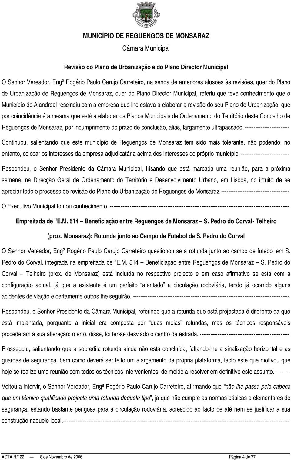 Urbanização, que por coincidência é a mesma que está a elaborar os Planos Municipais de Ordenamento do Território deste Concelho de Reguengos de Monsaraz, por incumprimento do prazo de conclusão,