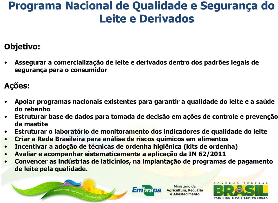 Estruturar o laboratório de monitoramento dos indicadores de qualidade do leite Criar a Rede Brasileira para análise de riscos químicos em alimentos Incentivar a adoção de técnicas de