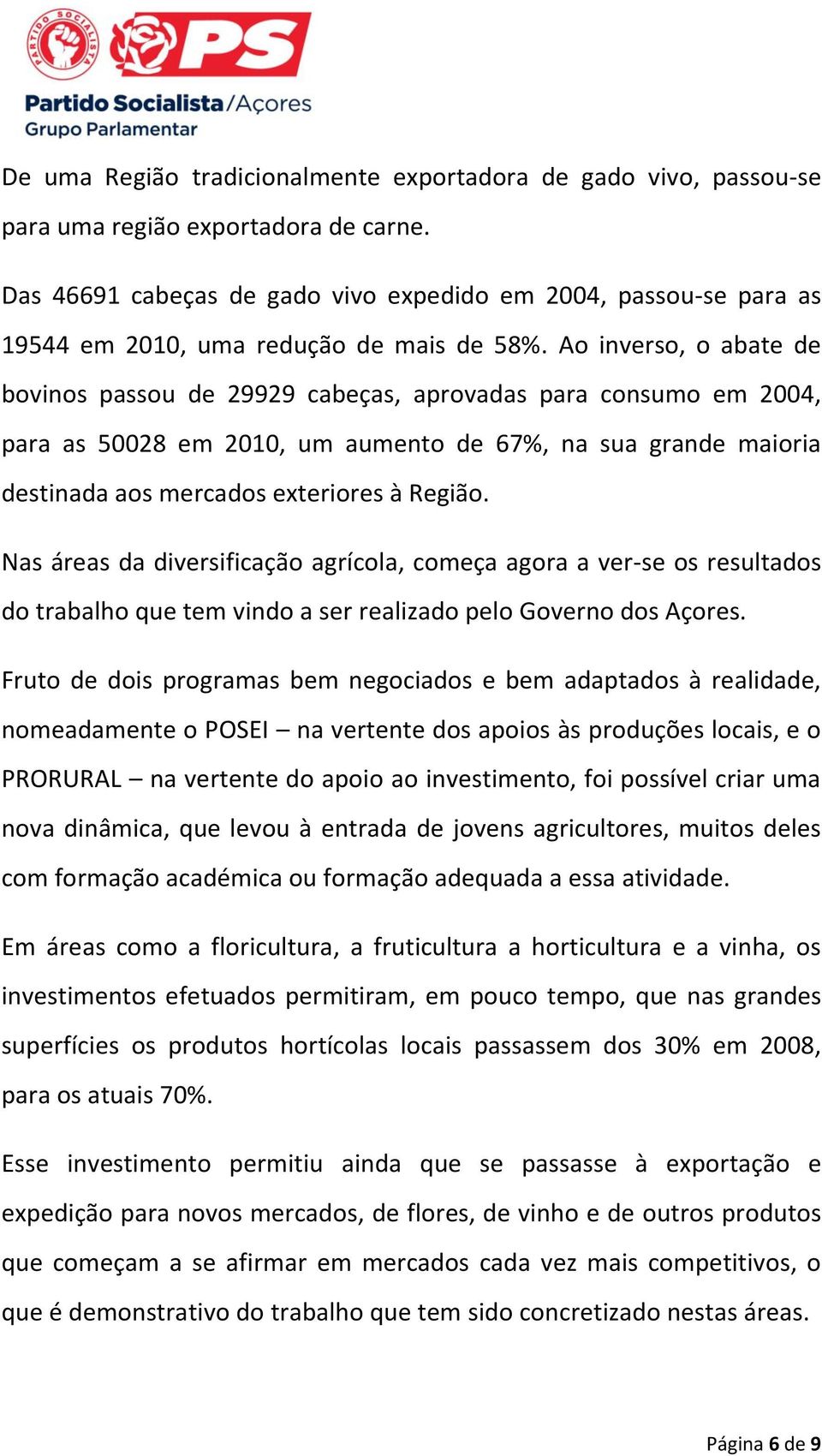 Ao inverso, o abate de bovinos passou de 29929 cabeças, aprovadas para consumo em 2004, para as 50028 em 2010, um aumento de 67%, na sua grande maioria destinada aos mercados exteriores à Região.