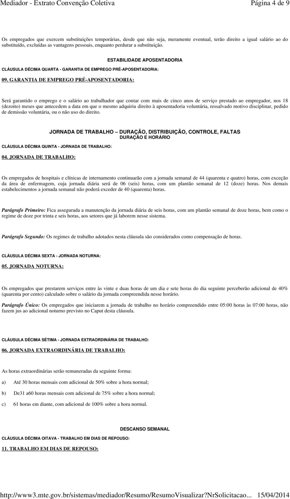 GARANTIA DE EMPREGO PRÉ-APOSENTADORIA: Será garantido o emprego e o salário ao trabalhador que contar com mais de cinco anos de serviço prestado ao empregador, nos 18 (dezoito) meses que antecedem a