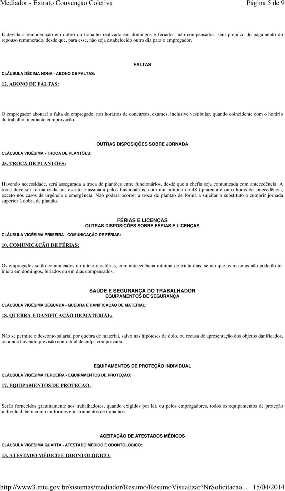 ABONO DE FALTAS: FALTAS O empregador abonará a falta do empregado, nos horários de concursos, exames, inclusive vestibular, quando coincidente com o horário de trabalho, mediante comprovação.