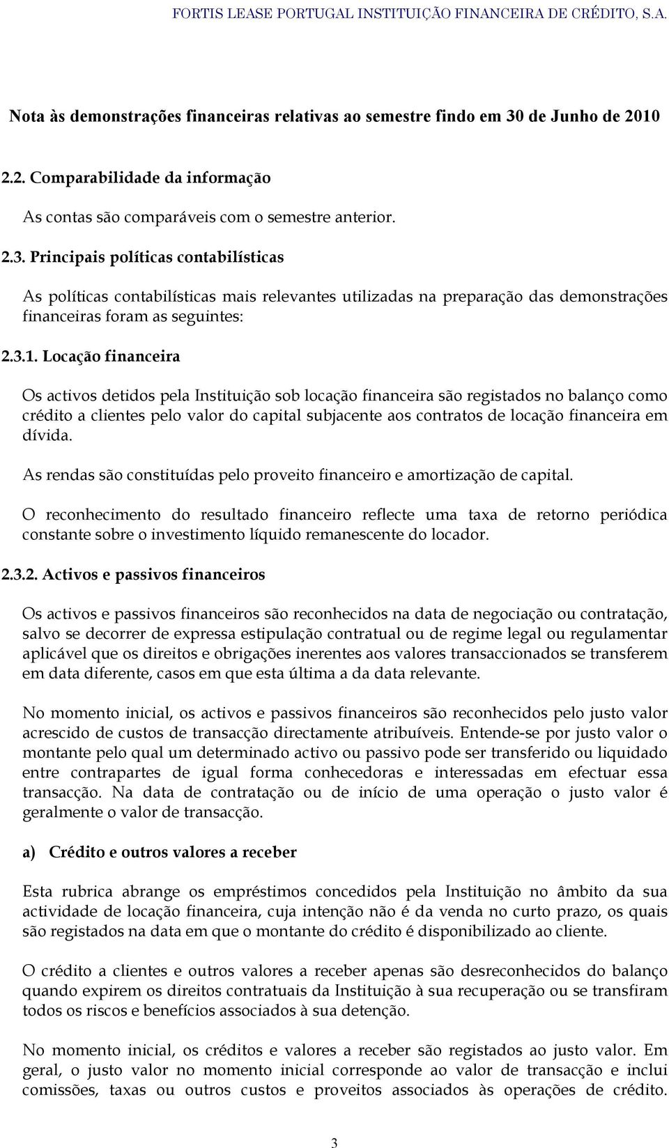 Locação financeira Os activos detidos pela Instituição sob locação financeira são registados no balanço como crédito a clientes pelo valor do capital subjacente aos contratos de locação financeira em