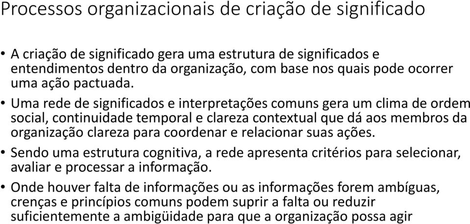 Uma rede de significados e interpretações comuns gera um clima de ordem social, continuidade temporal e clareza contextual que dá aos membros da organização clareza para