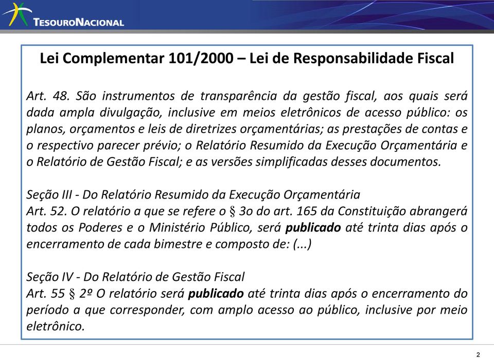 as prestações de contas e o respectivo parecer prévio; o Relatório Resumido da Execução Orçamentária e o Relatório de Gestão Fiscal; e as versões simplificadas desses documentos.