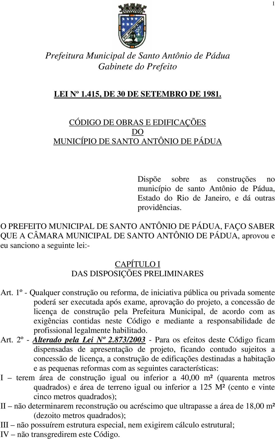 O PREFEITO MUNICIPAL DE SANTO ANTÔNIO DE PÁDUA, FAÇO SABER QUE A CÂMARA MUNICIPAL DE SANTO ANTÔNIO DE PÁDUA, aprovou e eu sanciono a seguinte lei:- CAPÍTULO I DAS DISPOSIÇÕES PRELIMINARES Art.