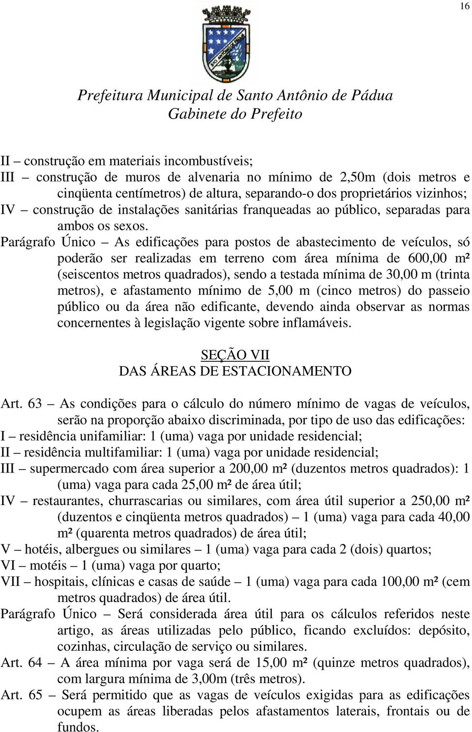 Parágrafo Único As edificações para postos de abastecimento de veículos, só poderão ser realizadas em terreno com área mínima de 600,00 m² (seiscentos metros quadrados), sendo a testada mínima de