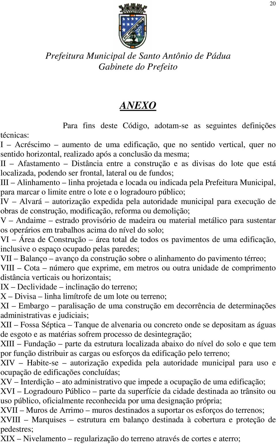 Prefeitura Municipal, para marcar o limite entre o lote e o logradouro público; IV Alvará autorização expedida pela autoridade municipal para execução de obras de construção, modificação, reforma ou