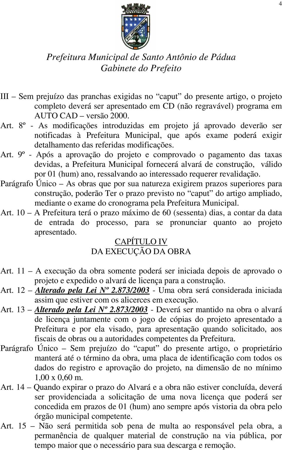 9º - Após a aprovação do projeto e comprovado o pagamento das taxas devidas, a Prefeitura Municipal fornecerá alvará de construção, válido por 01 (hum) ano, ressalvando ao interessado requerer